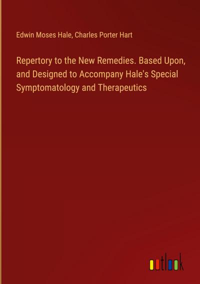 Repertory to the New Remedies. Based Upon, and Designed to Accompany Hale’s Special Symptomatology and Therapeutics