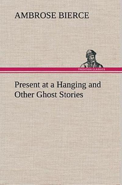 Present at a Hanging and Other Ghost Stories