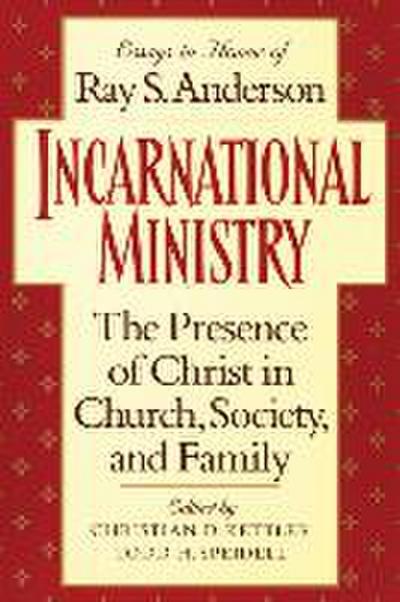 Incarnational Ministry: The Presence of Christ in Church, Society, and Family: Essays in Honor of Ray S. Anderson