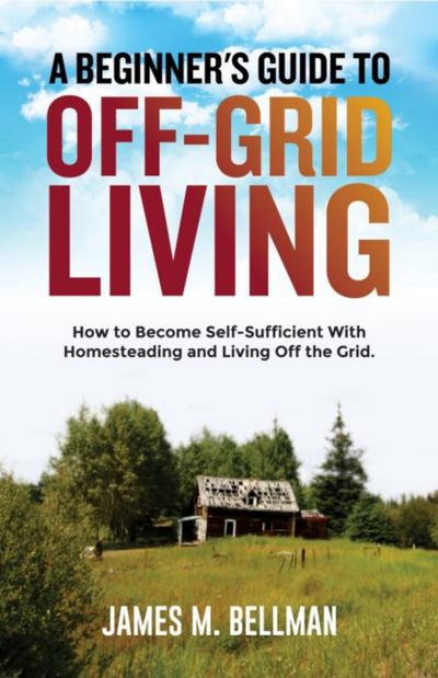 A Beginner’s Guide to Off-Grid Living