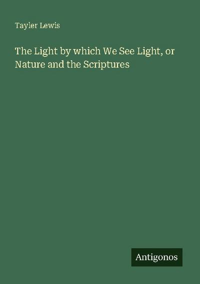 The Light by which We See Light, or Nature and the Scriptures