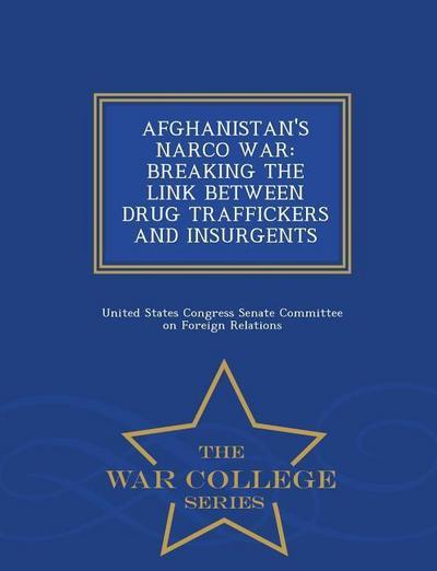 Afghanistan’s Narco War: Breaking the Link Between Drug Traffickers and Insurgents - War College Series