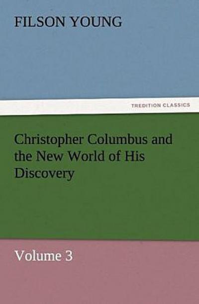 Christopher Columbus and the New World of His Discovery - Volume 3
