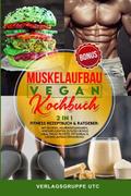 Muskelaufbau Vegan Kochbuch: 2in1 Fitness Rezeptbuch & Ratgeber: mit Bildern, Nährwertangaben, unkomplizierten Zutaten BONUS Meal preap Rezepte, Fettabbau & Muskelaufbau Ernährung