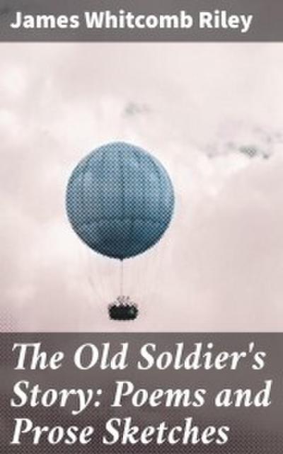 The Old Soldier’s Story: Poems and Prose Sketches