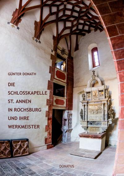 Die Schlosskapelle St. Annen in Rochsburg und ihre Werkmeister