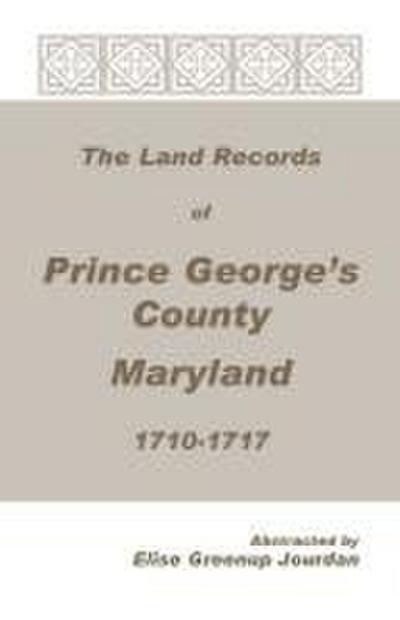 The Land Records of Prince George’s County, Maryland, 1710-1717