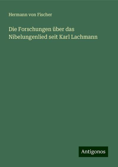 Fischer, H: Forschungen über das Nibelungenlied seit Karl La