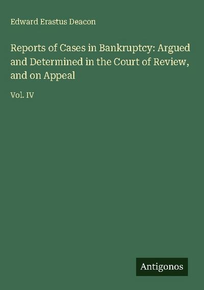Reports of Cases in Bankruptcy: Argued and Determined in the Court of Review, and on Appeal