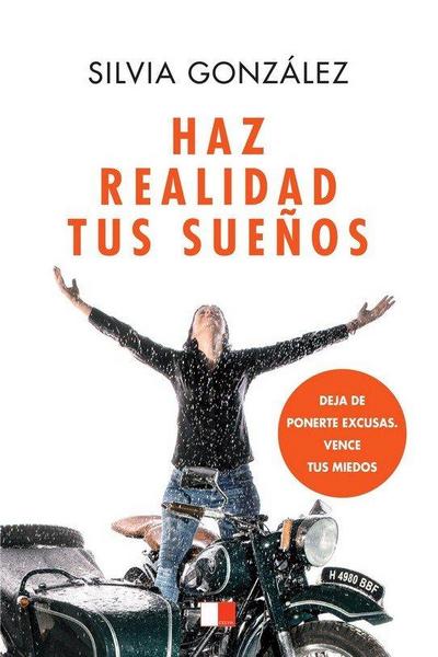 Haz realidad tus sueños : deja de ponerte excusas, vence tus miedos y consigue cumplir tus sueños