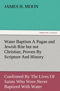 Water Baptism A Pagan and Jewish Rite but not Chri