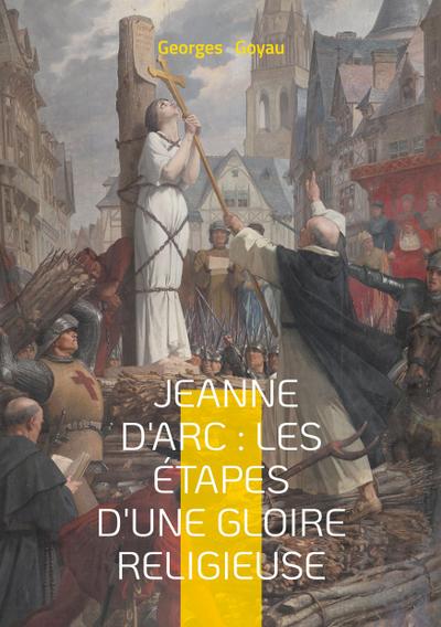 Jeanne d’Arc : les étapes d’une gloire religieuse