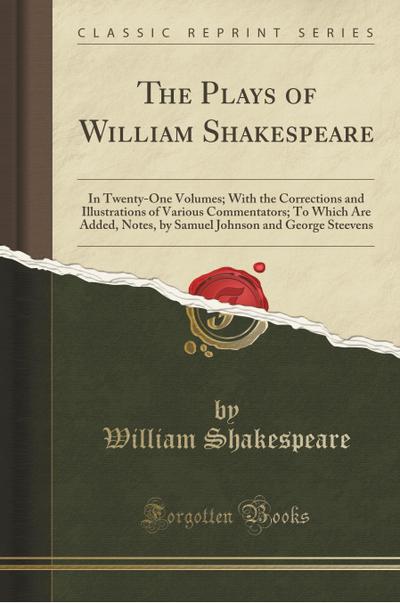 The Plays of William Shakespeare: In Twenty-One Volumes With the Corrections and Illustrations of Various Commentators To Which Are Added, Notes, by - William Shakespeare