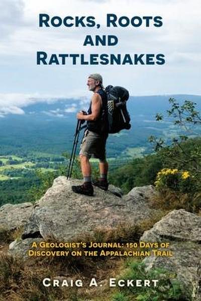 Rocks, Roots and Rattlesnakes: A Geologist’s Journal: 150 Days of Discovery on the Appalachian Trail