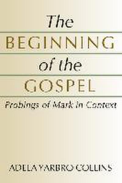 The Beginning of the Gospel: Probings of Mark in Context