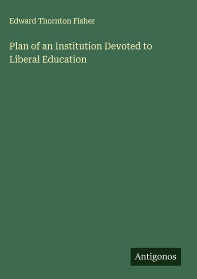 Plan of an Institution Devoted to Liberal Education