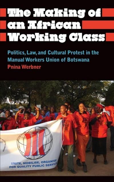The Making of an African Working Class: Politics, Law, and Cultural Protest in the Manual Workers’ Union of Botswana