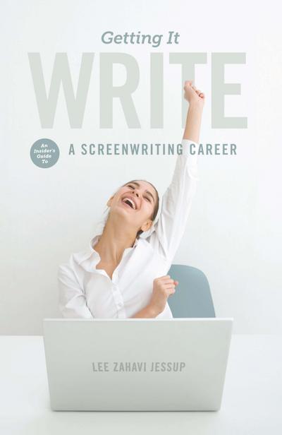 Getting It Write: An Insider’s Guide to a Screenwriting Career