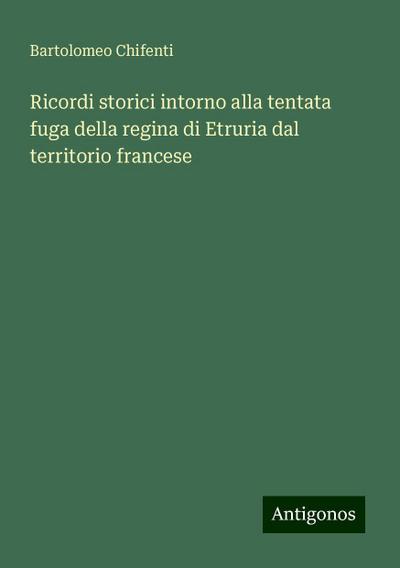 Ricordi storici intorno alla tentata fuga della regina di Etruria dal territorio francese