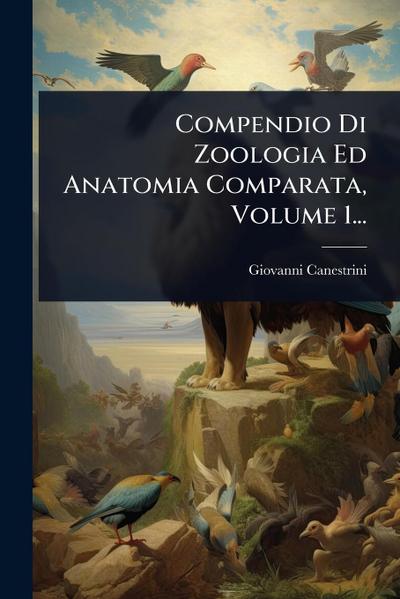 Compendio Di Zoologia Ed Anatomia Comparata, Volume 1...
