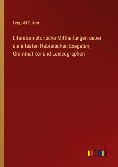 Literaturhistorische Mittheilungen ueber die ältesten Hebräischen Exegeten, Grammatiker und Lexicographen