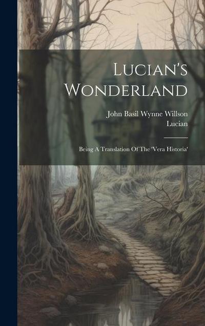 Lucian’s Wonderland: Being A Translation Of The ’vera Historia’