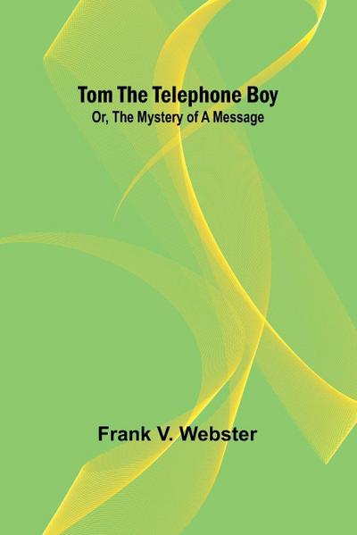 Tom the telephone boy; Or, The mystery of a message