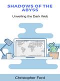 Shadows of the Abyss: Unveiling the Dark Web
