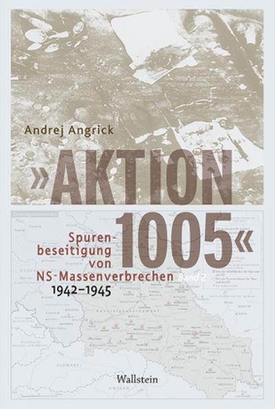 ’Aktion 1005’ - Spurenbeseitigung von NS-Massenverbrechen 1942 - 1945