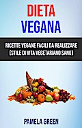 Dieta Vegana: Ricette Vegane Facili Da Realizzare (Stile Di Vita Vegetariano Sano)