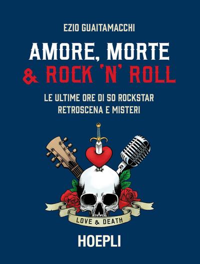 Amore, morte & rock ’n’ roll. Le ultime ore di 50 rockstar: retroscena e misteri