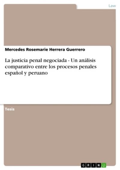La justicia penal negociada - Un análisis comparativo entre los procesos penales español y peruano