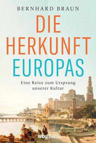 Die Herkunft Europas - Eine Reise zum Ursprung unserer Kultur. Von den Anfängen der Menschheit bis zur Neuzeit: der Einfluss des Orients auf das »christliche Abendland« und die europäische Identität