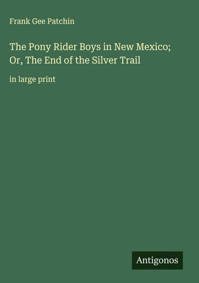 The Pony Rider Boys in New Mexico; Or, The End of the Silver Trail
