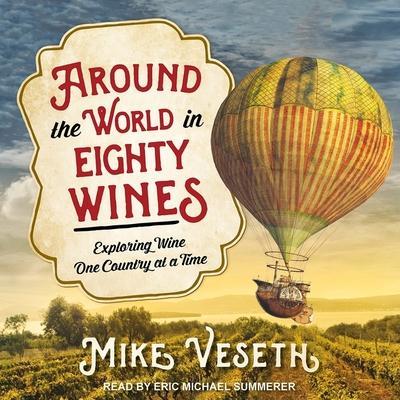Around the World in Eighty Wines Lib/E: Exploring Wine One Country at a Time