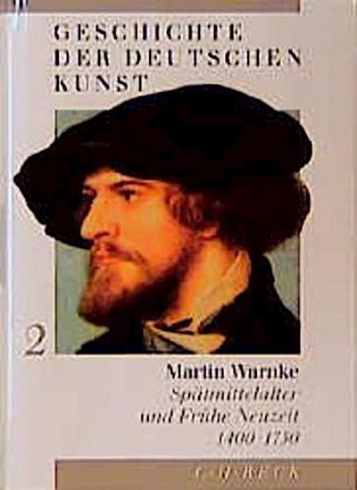 Geschichte der deutschen Kunst  Bd. 2: Spätmittelalter und Frühe Neuzeit 1400-1750 - Martin Warnke