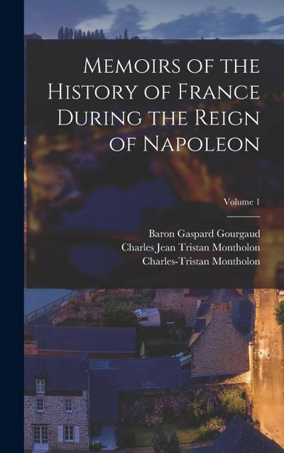 Memoirs of the History of France During the Reign of Napoleon; Volume 1