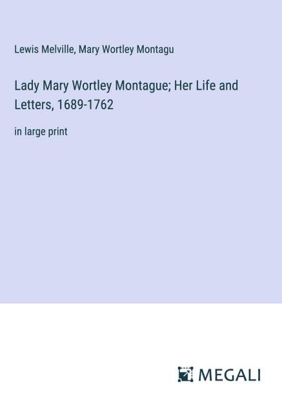 Lady Mary Wortley Montague; Her Life and Letters, 1689-1762