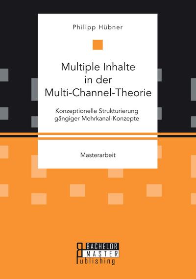 Multiple Inhalte in der Multi-Channel-Theorie. Konzeptionelle Strukturierung gängiger Mehrkanal-Konzepte