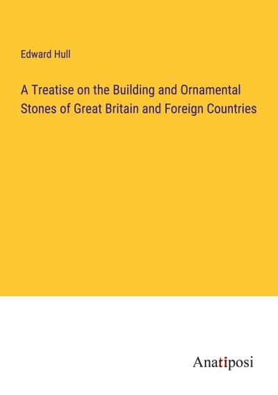 A Treatise on the Building and Ornamental Stones of Great Britain and Foreign Countries