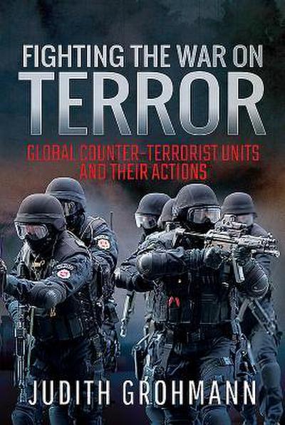 Fighting the War on Terror: Global Counter-Terrorist Units and Their Actions