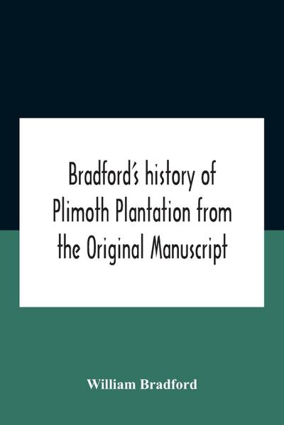 Bradford’S History Of Plimoth Plantation From The Original Manuscript With A Report Of The Proceedings Incident To The Return Of The Return Of The Manuscript To Massachusetts.