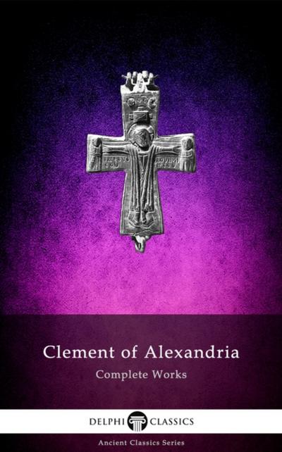 Delphi Complete Works of Clement of Alexandria (Illustrated)