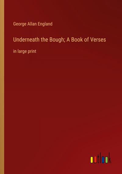 Underneath the Bough; A Book of Verses