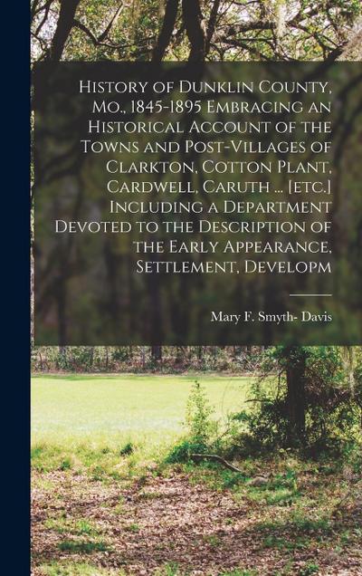 History of Dunklin County, Mo., 1845-1895 Embracing an Historical Account of the Towns and Post-villages of Clarkton, Cotton Plant, Cardwell, Caruth .
