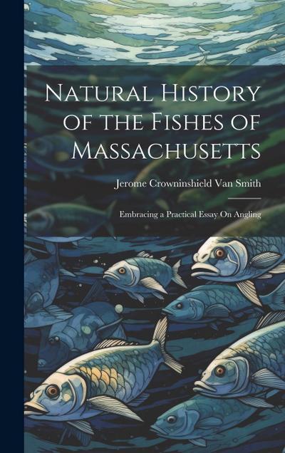 Natural History of the Fishes of Massachusetts: Embracing a Practical Essay On Angling