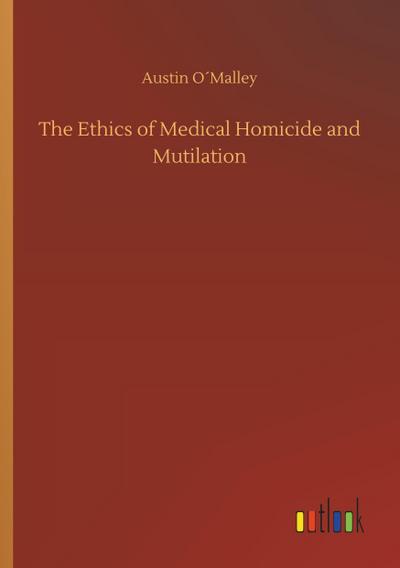 The Ethics of Medical Homicide and Mutilation