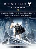 Destiny Rise of Iron Game Guide, Tips, Hacks, Cheats Exotics, Mods, Download