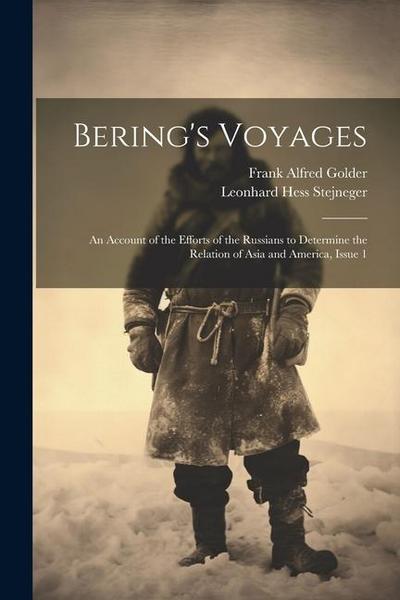 Bering’s Voyages: An Account of the Efforts of the Russians to Determine the Relation of Asia and America, Issue 1