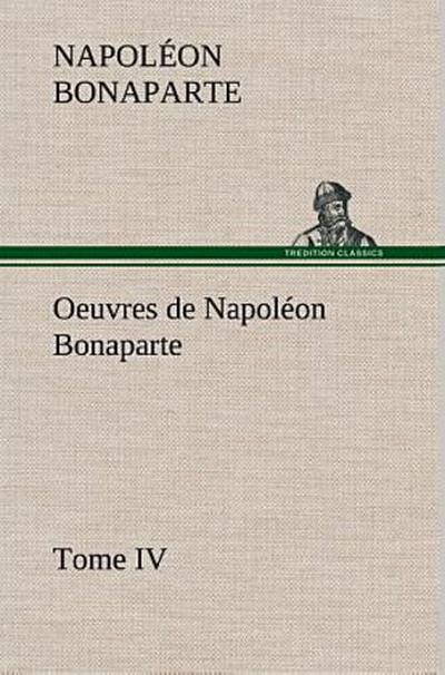 Oeuvres de Napoléon Bonaparte, Tome IV.